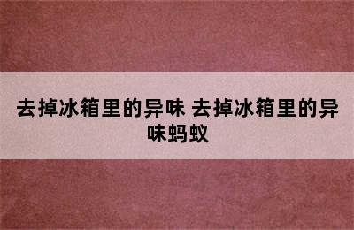 去掉冰箱里的异味 去掉冰箱里的异味蚂蚁